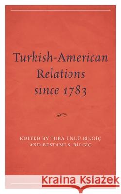 Turkish-American Relations Since 1783 Bİlgİç, Tuba Ünlü 9781666908329 Lexington Books - książka
