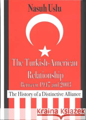 Turkish-American Relationship Between 1947 & 2003: The History of a Distinctive Alliance Nasuh Uslu 9781590338322 Nova Science Publishers Inc - książka