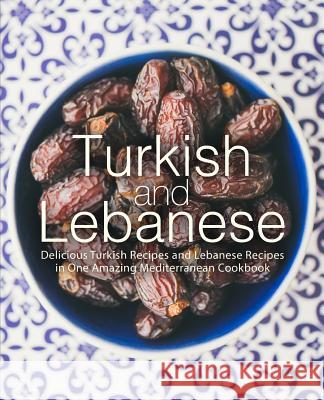 Turkish and Lebanese: Delicious Turkish Recipes and Lebanese Recipes in One Amazing Mediterranean Cookbook Booksumo Press 9781072585282 Independently Published - książka