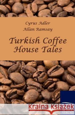 Turkish Coffee House Tales Cyrus Adler Allan Ramsay 9783867414401 Europ Ischer Hochschulverlag Gmbh & Co. Kg - książka