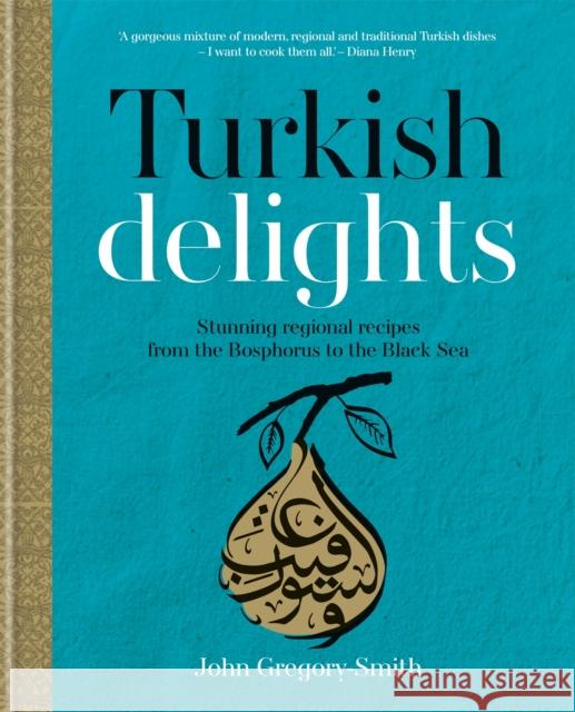 Turkish Delights: Stunning regional recipes from the Bosphorus to the Black Sea John Gregory-Smith 9780857832986 Kyle Books - książka