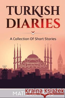 Turkish Diaries: A collection of short stories Matilda Voss   9781706146551 Independently Published - książka