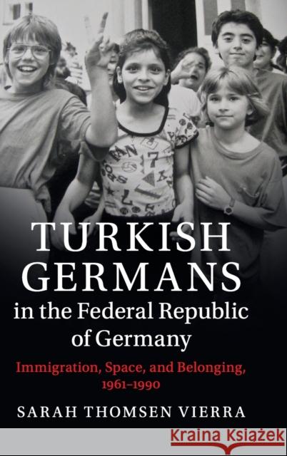 Turkish Germans in the Federal Republic of Germany: Immigration, Space, and Belonging, 1961-1990 Sarah Thomse 9781108427302 Cambridge University Press - książka