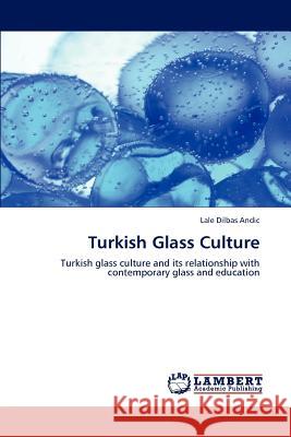 Turkish Glass Culture Lale Dilbas Andic 9783848490837 LAP Lambert Academic Publishing - książka