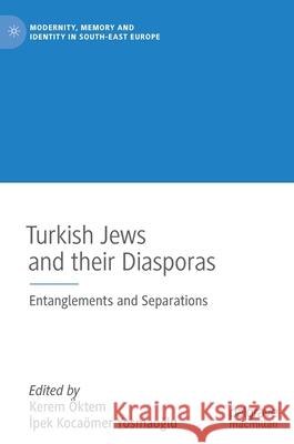 Turkish Jews and Their Diasporas: Entanglements and Separations Öktem, Kerem 9783030877972 Springer Nature Switzerland AG - książka