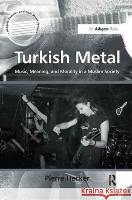 Turkish Metal: Music, Meaning, and Morality in a Muslim Society Pierre Hecker 9781138261679 Routledge - książka