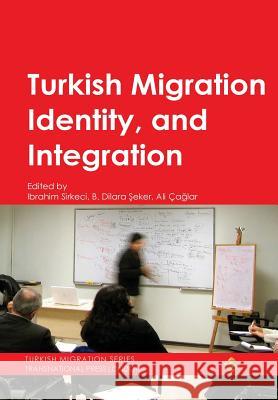 Turkish Migration, Identity and Integration Ibrahim Sirkeci, Betül Dilara Şeker, Ali Çağlar 9781910781142 Transnational Press London - książka
