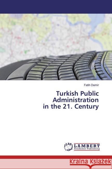 Turkish Public Administration in the 21. Century Demir, Fatih 9783659931598 LAP Lambert Academic Publishing - książka