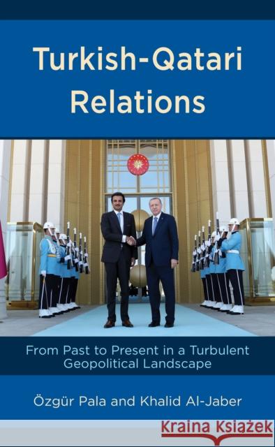 Turkish-Qatari Relations: From Past to Present in a Turbulent Geopolitical Landscape  Pala Khalid Al-Jaber 9781666901726 Lexington Books - książka