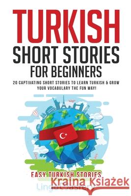 Turkish Short Stories for Beginners: 20 Captivating Short Stories to Learn Turkish & Grow Your Vocabulary the Fun Way! Lingo Mastery 9781951949235 Lingo Mastery - książka