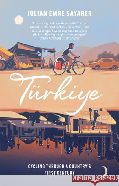 Turkiye : Cycling Through a Country's First Century Julian Sayarer 9781529429961 Quercus Publishing - książka