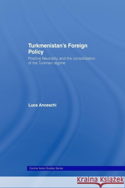 Turkmenistan's Foreign Policy: Positive Neutrality and the Consolidation of the Turkmen Regime Luca Anceschi   9781138993914 Taylor and Francis - książka