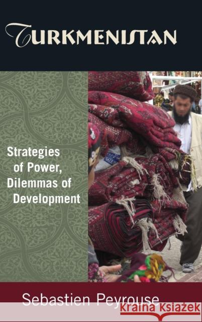 Turkmenistan: Strategies of Power, Dilemmas of Development: Strategies of Power, Dilemmas of Development Peyrouse, Sebastien 9780765632029 M.E. Sharpe - książka