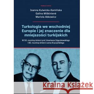 Turkologia we wschodniej Europie i jej znaczenie dla mniejszości turkijskich. KULWICKA-KAMIŃSKA JOANNA, MISKINIENE GALINA, ABKOWICZ MARIOLA 9788367786492 FNCE - książka