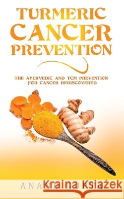 Turmeric Cancer Prevention: The Ayurvedic and TCM Prevention for Cancer Rediscovered Anand Gupta 9783753402987 Books on Demand - książka