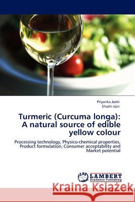 Turmeric (Curcuma longa): A natural source of edible yellow colour Joshi, Priyanka 9783844315394 LAP Lambert Academic Publishing AG & Co KG - książka