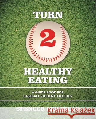 Turn 2 Healthy Eating: A Guide Book for Baseball Student Athletes Spencer Muirhead 9781663214102 iUniverse - książka