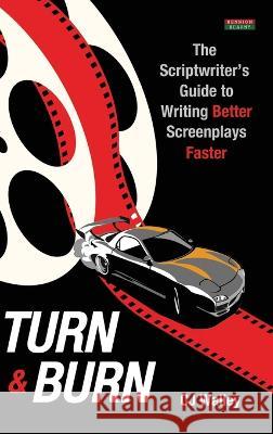 Turn & Burn: The Scriptwriter's Guide to Writing Better Screenplays Faster Cj Walley   9781910515976 Bennion Kearny Limited - książka