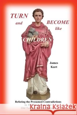 TURN and Become like Children: Refuting the Presumed Contradictions in the Jerusalem Bible Old Testament Commentary Kurt, James H. 9781733215435 James H Kurt - książka