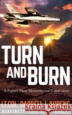 Turn and Burn: A Fighter Pilot's Memories and Confessions Darrell J. Ahrens 9781629671888 Wise Media Group - książka