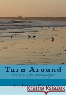 Turn Around: A Life Surrendeed Is a Life That Can Be Turn Around. in This Book I Opened My Heart and Shared My Path on Fullfiilling Andrene Grant 9781514276563 Createspace - książka