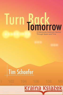 Turn Back Tomorrow: A Deliciously Indelicate Gambol Through Time and Space Tim Schaefer 9780692835159 Virgin River Press - książka