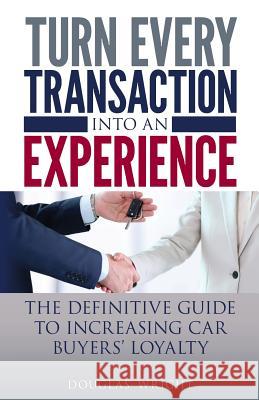 Turn Every Transaction into an Experience: The definitive guide to increasing car buyers' loyalty Wright, Douglas 9781546581406 Createspace Independent Publishing Platform - książka