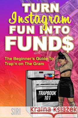 Turn In$tagram Fun Into Fund$: The Beginner's Guide To Trap'n On The Gram Trapbook 101 Alexander, S. R. 9781717280169 Createspace Independent Publishing Platform - książka