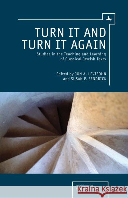 Turn It and Turn It Again: Studies in the Teaching and Learning of Classical Jewish Texts Jon Levisohn Susan P. Fendrick 9781618113092 Academic Studies Press - książka