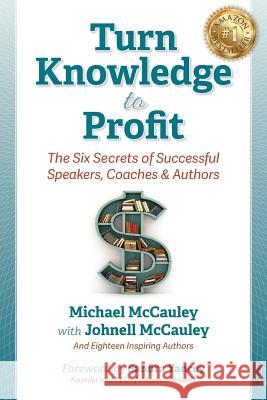 Turn Knowledge to Profit: The Six Secrets of Successful Speakers, Coaches and Authors Michael McCauley Johnell McCauley 9781948181020 Hybrid Global Publishing - książka