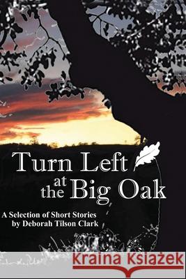 Turn Left at the Big Oak: A Selection of Short Stories Deborah Tilson Clark 9781948521451 Human Error Publishing - książka