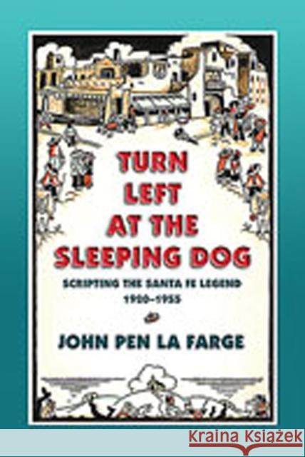 Turn Left at the Sleeping Dog: Scripting the Santa Fe Legend, 1920-1955 Farge, John Pen La 9780826320155 University of New Mexico Press - książka