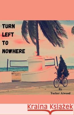 Turn Left to Nowhere Tucker Atwood 9781088026977 Tucker Atwood - książka