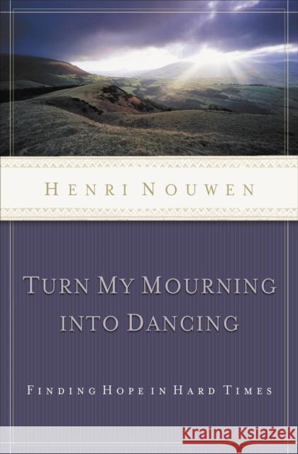 Turn My Mourning Into Dancing: Finding Hope in Hard Times Nouwen, Henri 9780849945090 W Publishing Group - książka