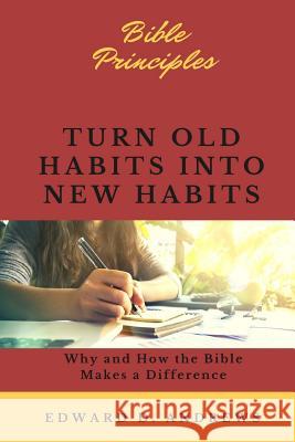 Turn Old Habits Into New Habits: Why and How the Bible Makes a Difference Edward D. Andrews 9781945757730 Christian Publishing House - książka