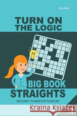 Turn on the Logic Big Book Straights - 500 Easy to Master Puzzles 9x9 (Volume 1) Dina Smile 9781727155181 Createspace Independent Publishing Platform - książka