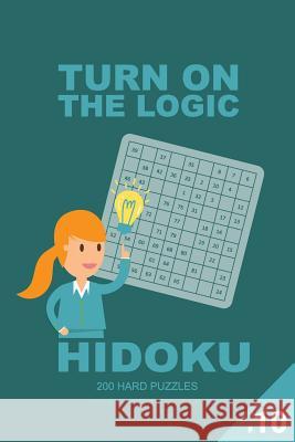 Turn on the Logic Hidoku - 200 Hard Puzzles 9x9 (Volume 10) Dina Smile 9781726457996 Createspace Independent Publishing Platform - książka