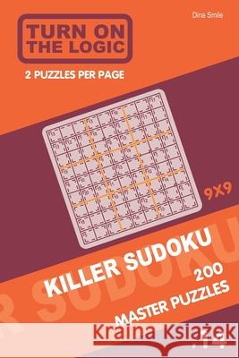 Turn On The Logic Killer Sudoku - 200 Master Puzzles 9x9 (14) Dina Smile 9781650548456 Independently Published - książka