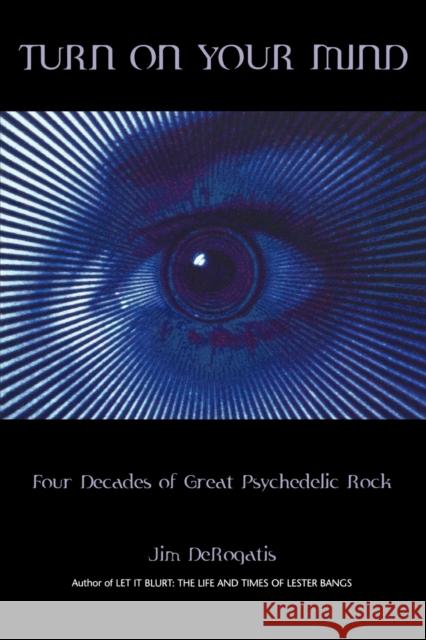 Turn On Your Mind: Four Decades of Great Psychedelic Rock DeRogatis, Jim 9780634055485 Hal Leonard Publishing Corporation - książka