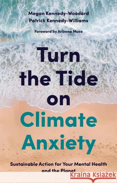 Turn the Tide on Climate Anxiety: Sustainable Action for Your Mental Health and the Planet Megan Kennedy-Woodard Patrick Kennedy-Williams Arizona Muse 9781839970672 Jessica Kingsley Publishers - książka