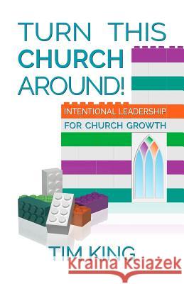 Turn This Church Around!: Intentional Leadership for Church Growth Tim King 9781517475567 Createspace - książka