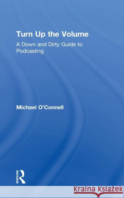 Turn Up the Volume: A Down and Dirty Guide to Podcasting Michael O'Connell 9781138218024 Routledge - książka