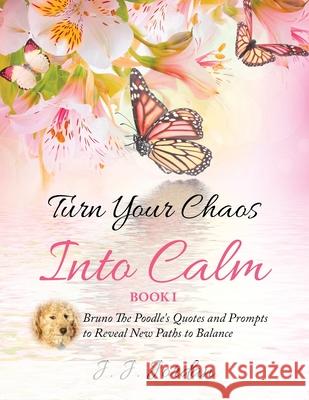 Turn Your Chaos Into Calm J. J. Jordan Philip S. Marks Angie Alaya 9781734094428 J.J. Poodles Press - książka