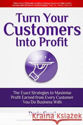 Turn Your Customers Into Profit MR Dario Cucci MR John Spender 9781542519700 Createspace Independent Publishing Platform - książka