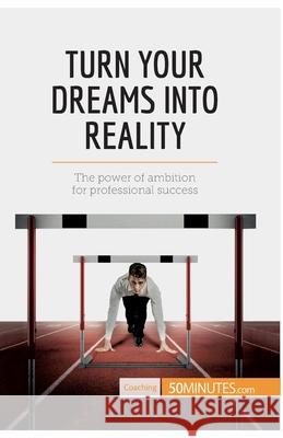 Turn Your Dreams into Reality: The power of ambition for professional success 50minutes 9782806291585 5minutes.com - książka