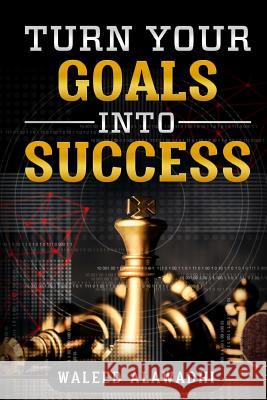 Turn Your Goals Into Success: For Beginner - Best Tips to Make Your Goals Turn Into Success Waleed Alawadhi 9781793054814 Independently Published - książka