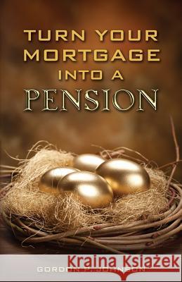 Turn Your Mortgage into a Pension Johnson, Gordon P. 9780995323902 Caris Publishing - książka