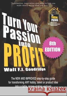 Turn Your Passion Into Profit: The NEW AND IMPROVED step-by-step guide for turning ANY hobby, talent, or new product idea into a money-making venture Goodridge, Walt F. J. 9781522908272 Createspace Independent Publishing Platform - książka