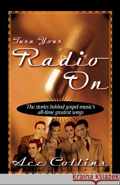 Turn Your Radio on: The Stories Behind Gospel Music's All-Time Greatest Songs Collins, Ace 9780310211532 Zondervan Publishing Company - książka