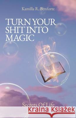 Turn Your Shit Into Magic: Secrets Of Life Kamilla R. Benforte 9780578739397 Virtuous Circle Coaching LLC - książka